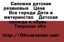 Сапожки детские резиновые › Цена ­ 450 - Все города Дети и материнство » Детская одежда и обувь   . Тверская обл.
